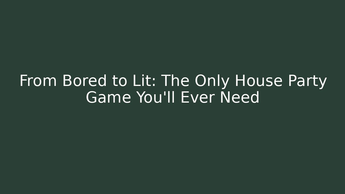 From Bored to Lit: The Only House Party Game You’ll Ever Need - Andrea Zevedo