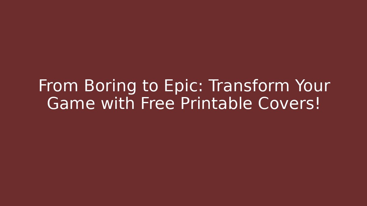 From Boring to Epic: Transform Your Game with Free Printable Covers!