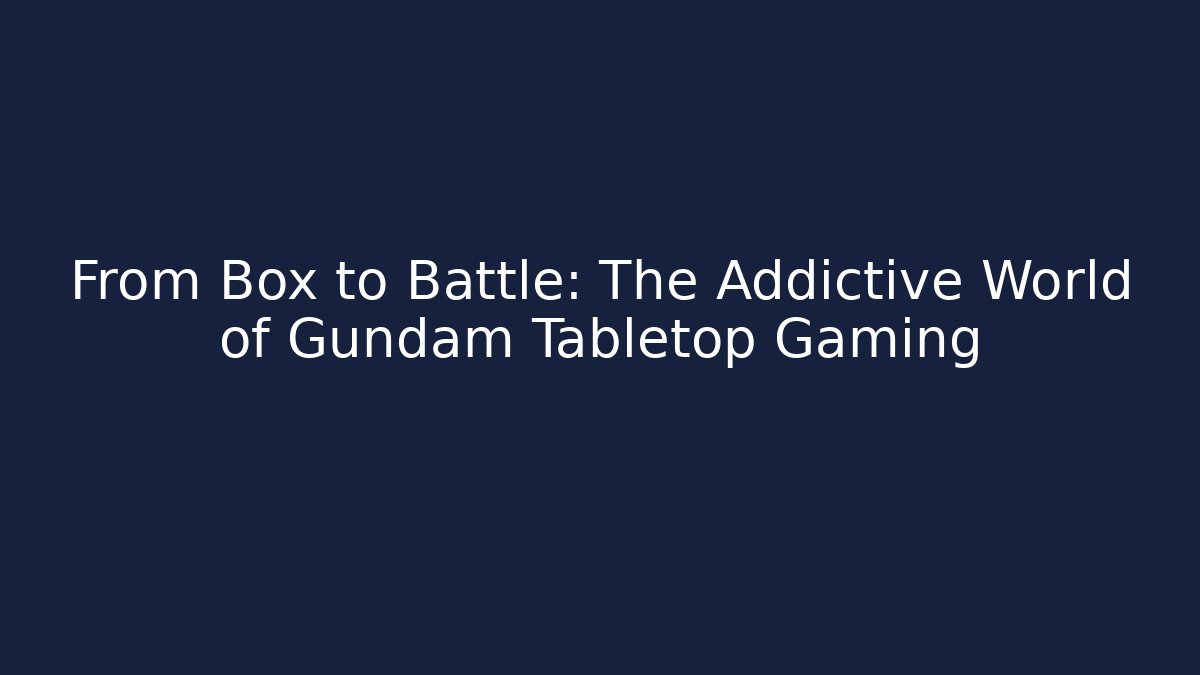 From Box to Battle: The Addictive World of Gundam Tabletop Gaming