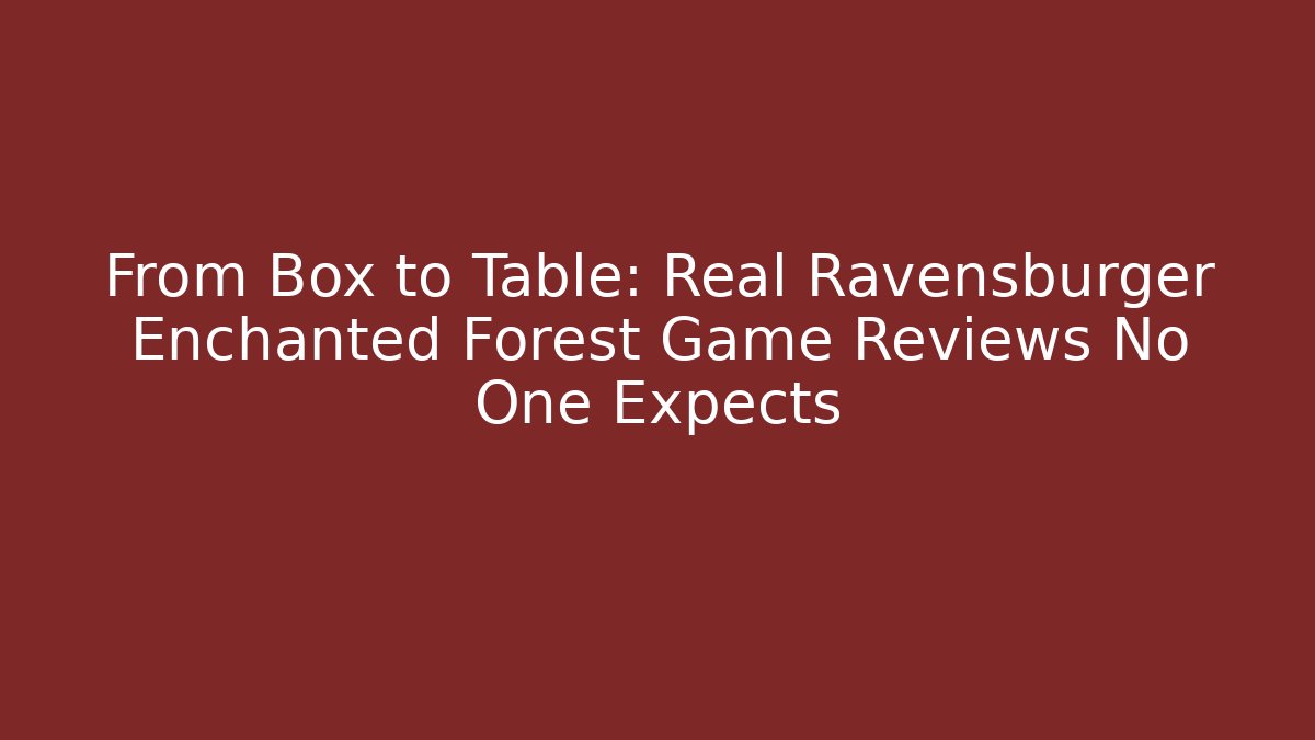 From Box to Table: Real Ravensburger Enchanted Forest Game Reviews No One Expects