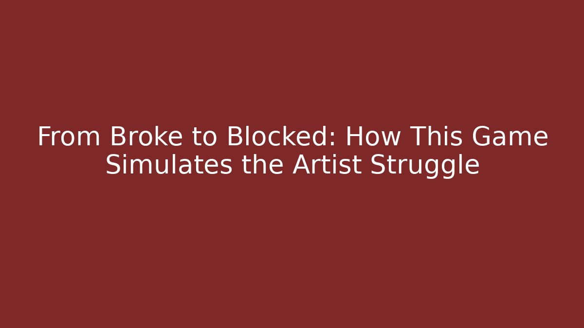 From Broke to Blocked: How This Game Simulates the Artist Struggle - Andrea Zevedo