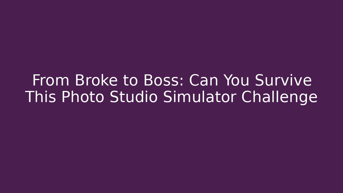 From Broke to Boss: Can You Survive This Photo Studio Simulator Challenge