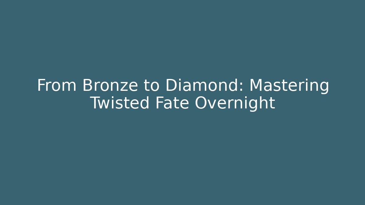 From Bronze to Diamond: Mastering Twisted Fate Overnight
