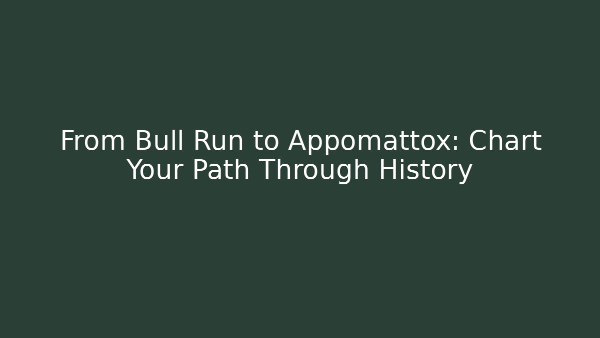From Bull Run to Appomattox: Chart Your Path Through History
