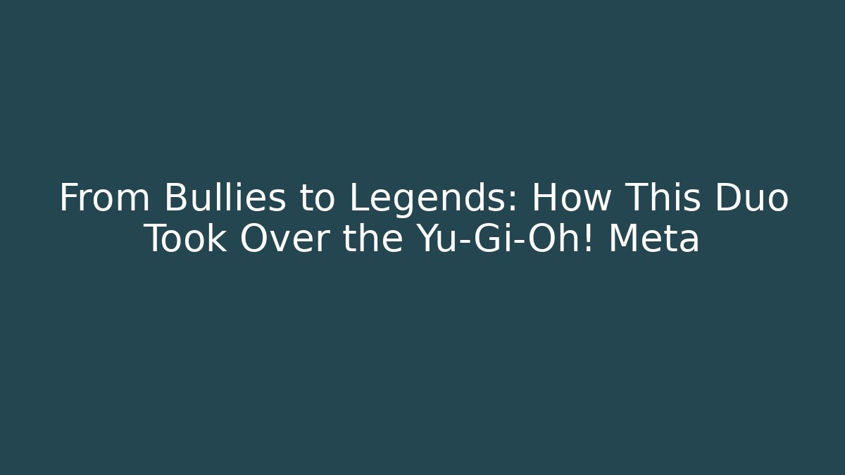 From Bullies to Legends: How This Duo Took Over the Yu-Gi-Oh! Meta