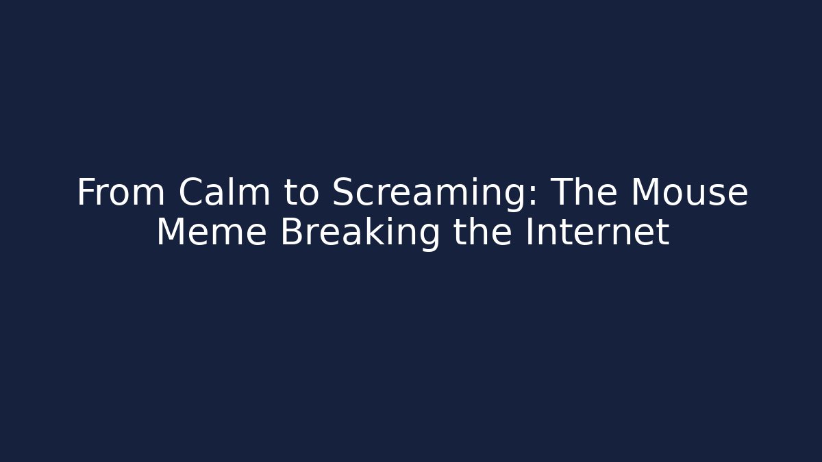 From Calm to Screaming: The Mouse Meme Breaking the Internet