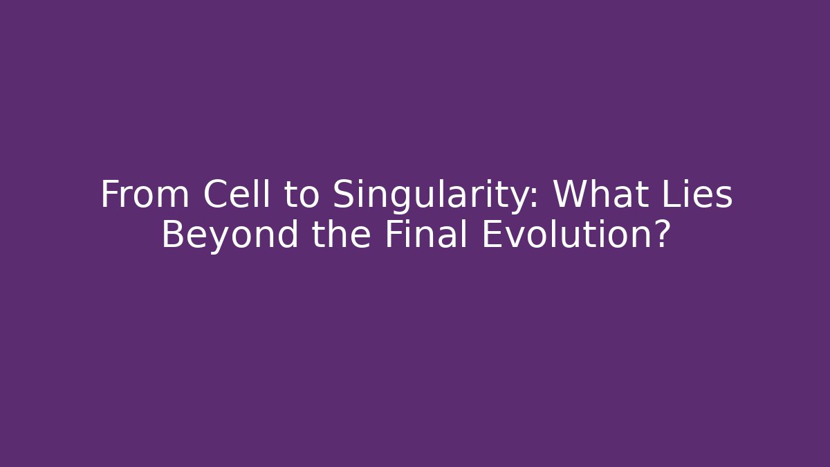 From Cell to Singularity: What Lies Beyond the Final Evolution?