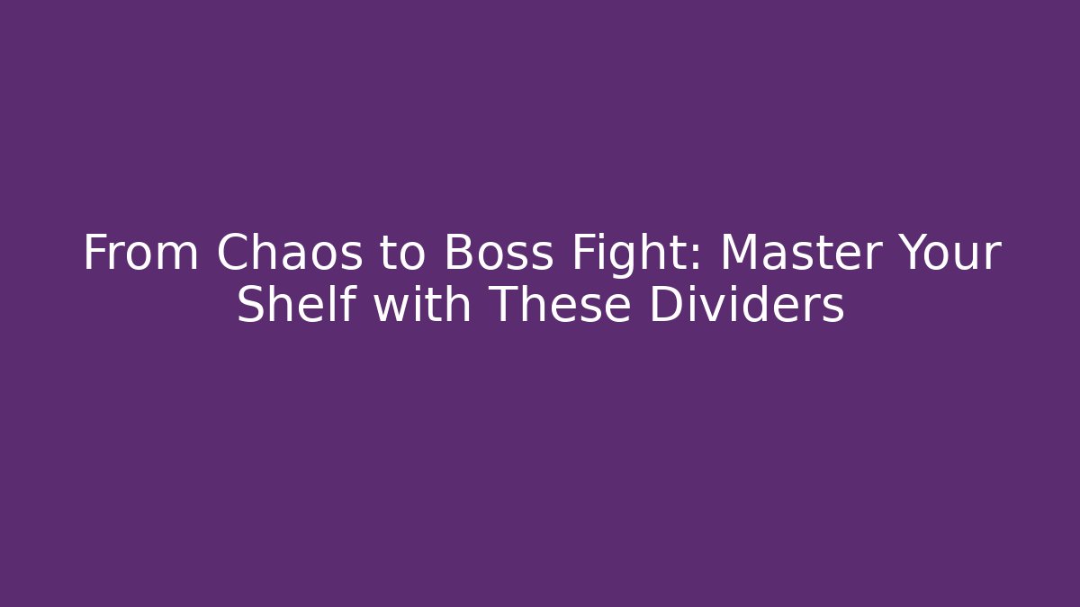 From Chaos to Boss Fight: Master Your Shelf with These Dividers