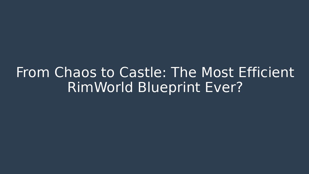 From Chaos to Castle: The Most Efficient RimWorld Blueprint Ever?