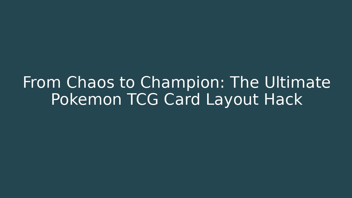 From Chaos to Champion: The Ultimate Pokémon TCG Card Layout Hack