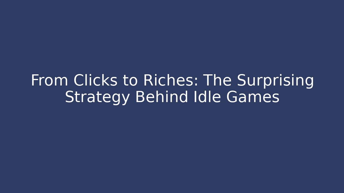 From Clicks to Riches: The Surprising Strategy Behind Idle Games