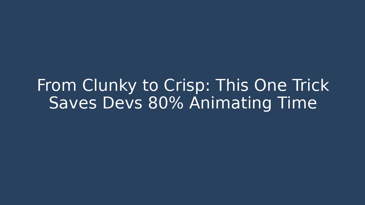 From Clunky to Crisp: This One Trick Saves Devs 80% Animating Time