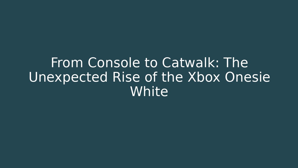 From Console to Catwalk: The Unexpected Rise of the Xbox Onesie White