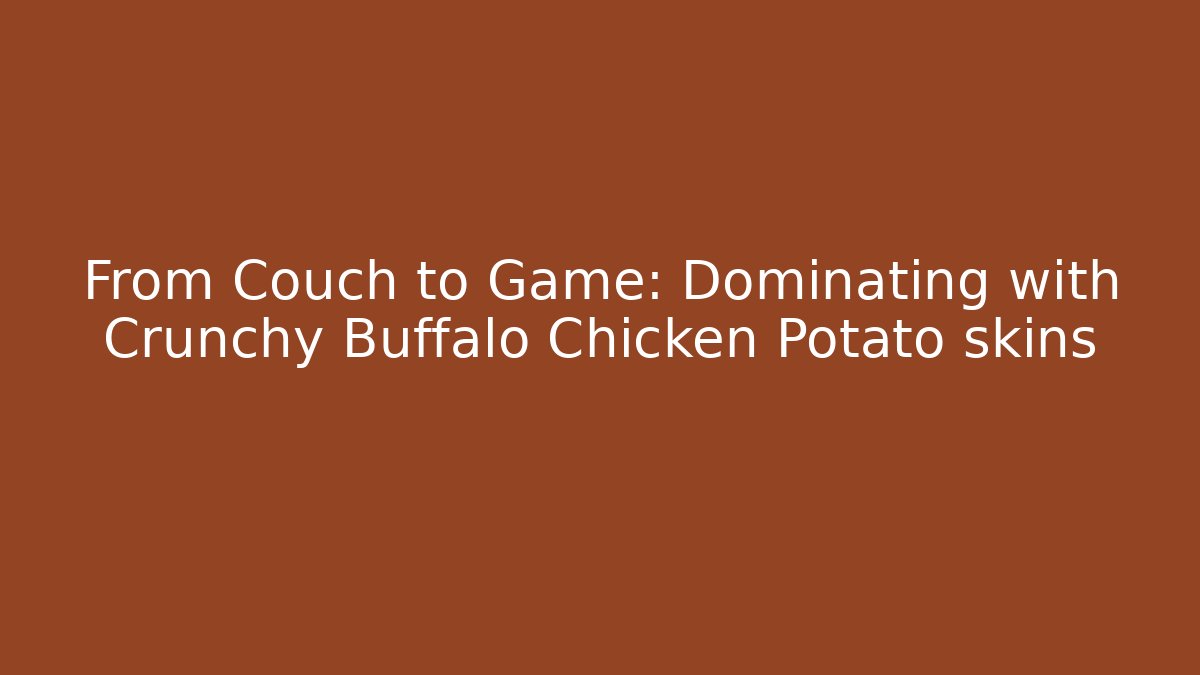 From Couch to Game: Dominating with Crunchy Buffalo Chicken Potato skins