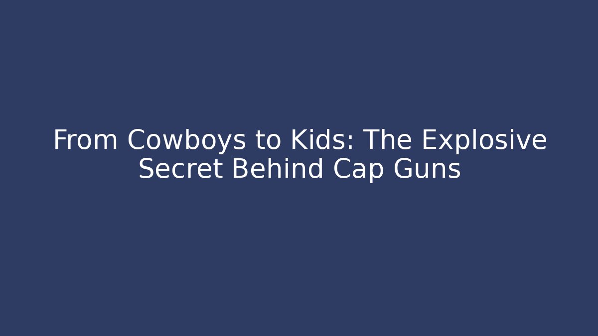 From Cowboys to Kids: The Explosive Secret Behind Cap Guns