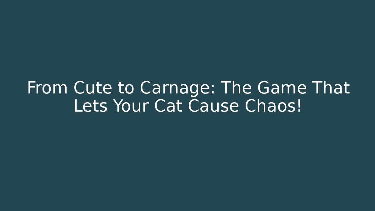 From Cute to Carnage: The Game That Lets Your Cat Cause Chaos!