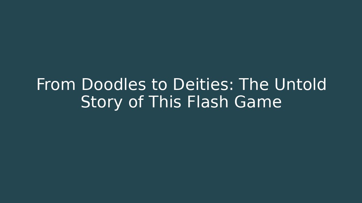 From Doodles to Deities: The Untold Story of This Flash Game