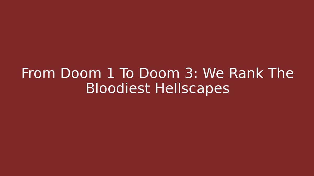 From Doom 1 To Doom 3: We Rank The Bloodiest Hellscapes