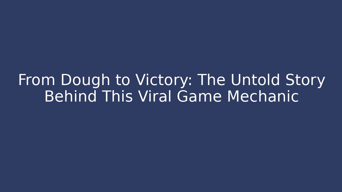 From Dough to Victory: The Untold Story Behind This Viral Game Mechanic