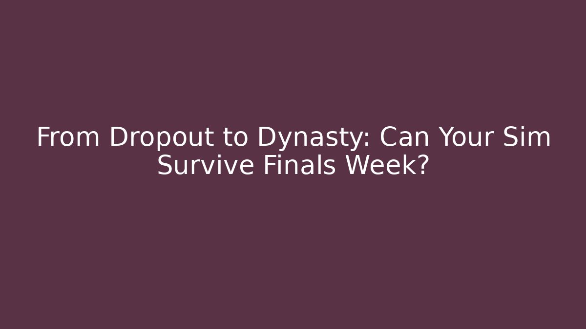 From Dropout to Dynasty: Can Your Sim Survive Finals Week?
