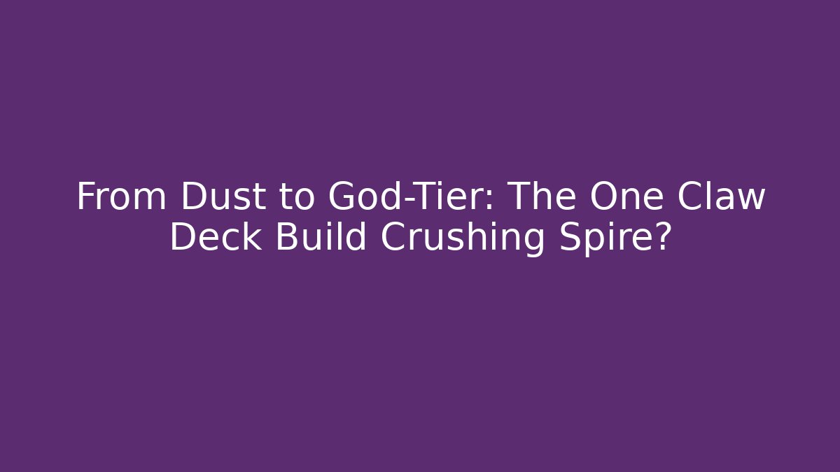 From Dust to God-Tier: The One Claw Deck Build Crushing Spire?