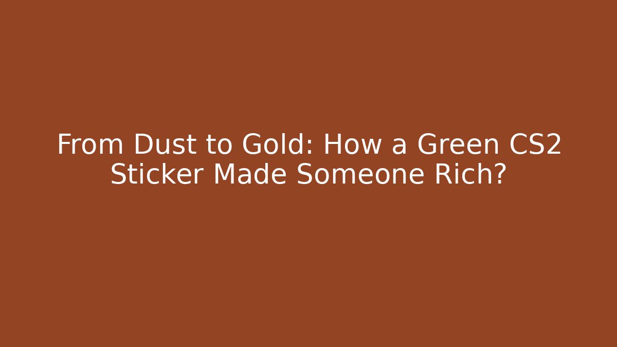 From Dust to Gold: How a Green CS2 Sticker Made Someone Rich?