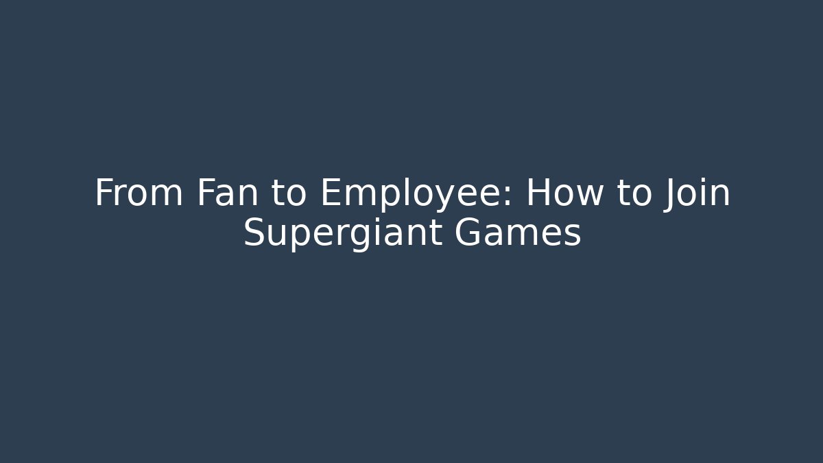 From Fan to Employee: How to Join Supergiant Games