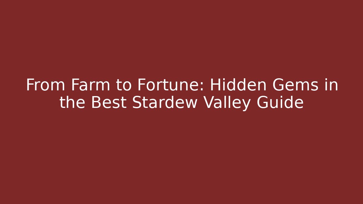 From Farm to Fortune: Hidden Gems in the Best Stardew Valley Guide
