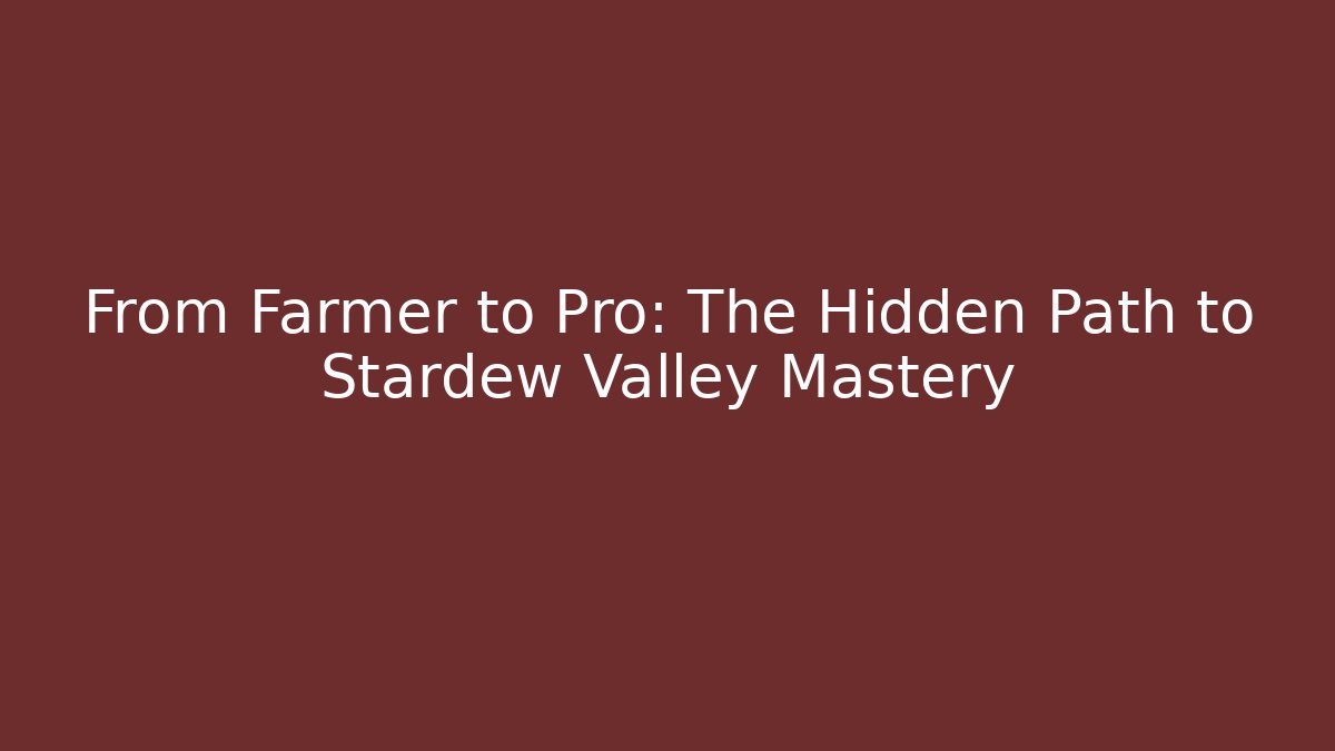 From Farmer to Pro: The Hidden Path to Stardew Valley Mastery
