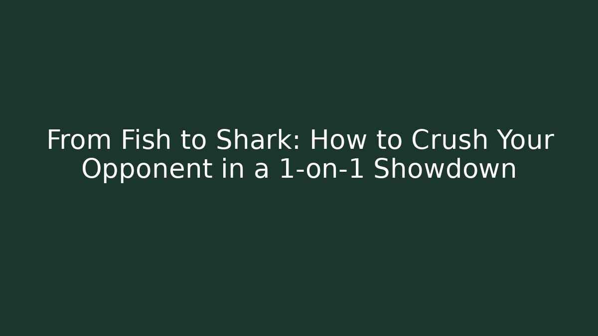 From Fish to Shark: How to Crush Your Opponent in a 1-on-1 Showdown