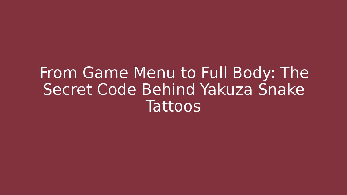 From Game Menu to Full Body: The Secret Code Behind Yakuza Snake Tattoos