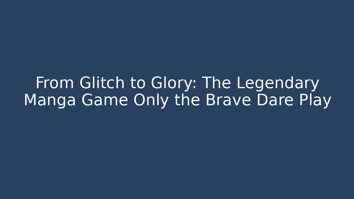 From Glitch to Glory: The Legendary Manga Game Only the Brave Dare Play