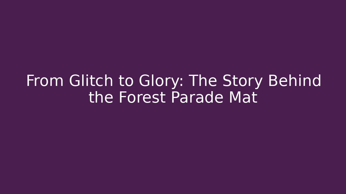 From Glitch to Glory: The Story Behind the Forest Parade Mat
