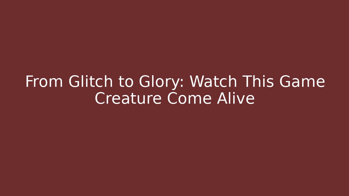 From Glitch to Glory: Watch This Game Creature Come Alive