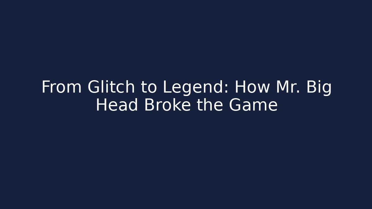 From Glitch to Legend: How Mr. Big Head Broke the Game