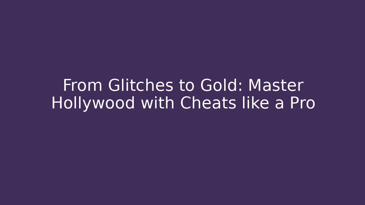 From Glitches to Gold: Master Hollywood with Cheats like a Pro