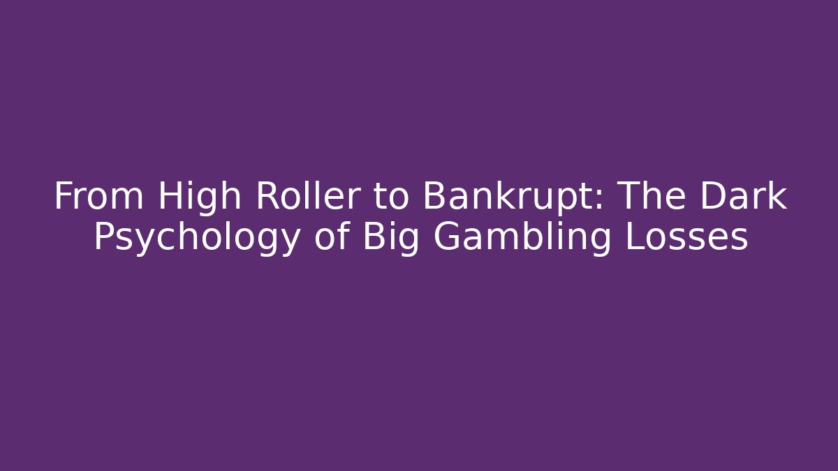 From High Roller to Bankrupt: The Dark Psychology of Big Gambling Losses