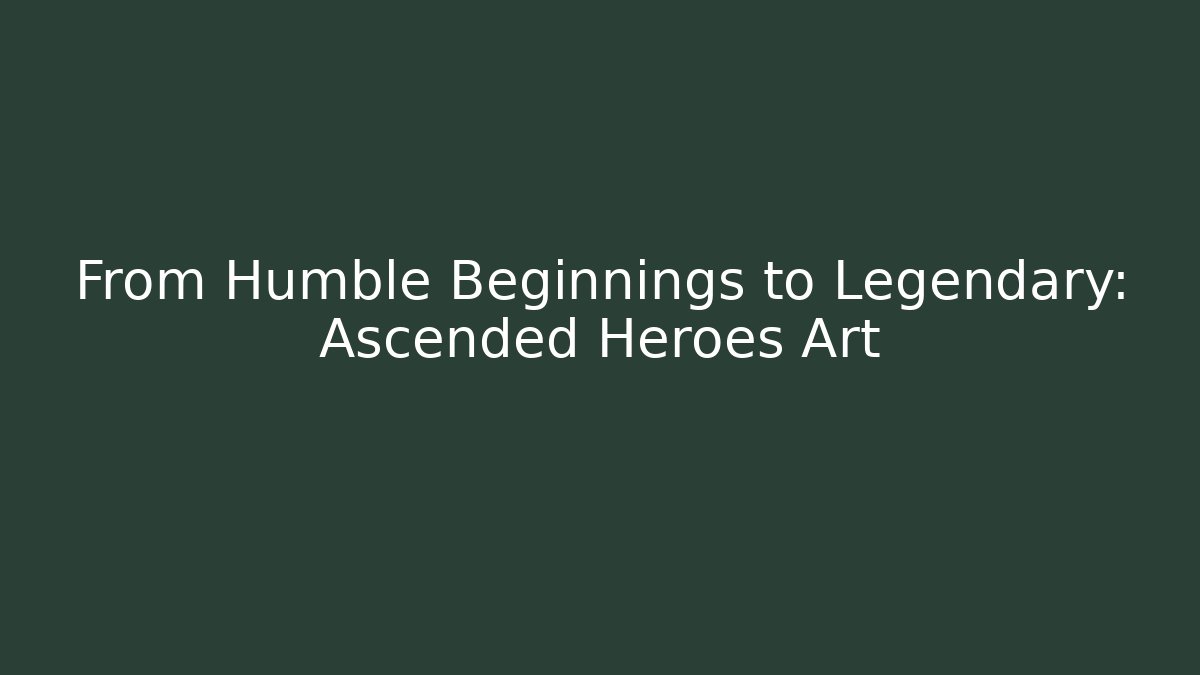 From Humble Beginnings to Legendary: Ascended Heroes Art