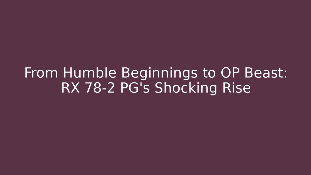 From Humble Beginnings to OP Beast: RX 78-2 PG's Shocking Rise