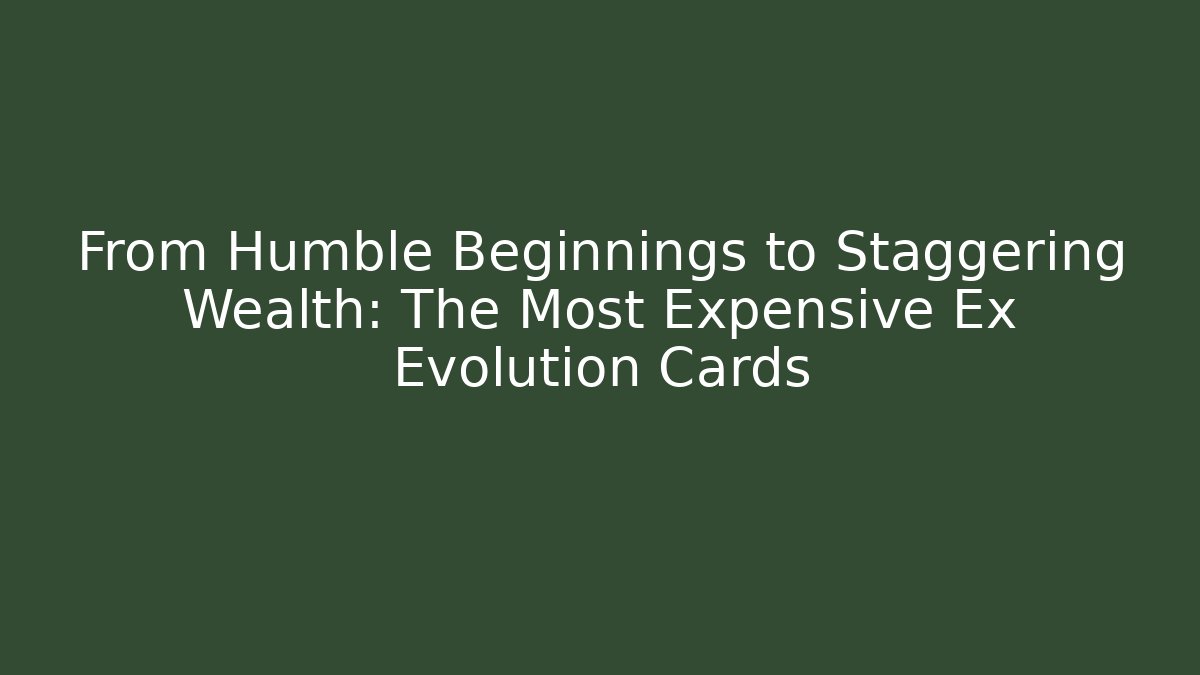 From Humble Beginnings to Staggering Wealth: The Most Expensive Ex Evolution Cards