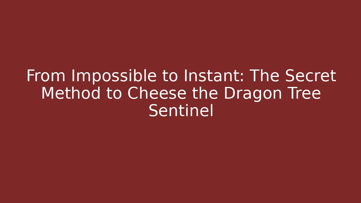 From Impossible to Instant: The Secret Method to Cheese the Dragon Tree Sentinel - Andrea Zevedo