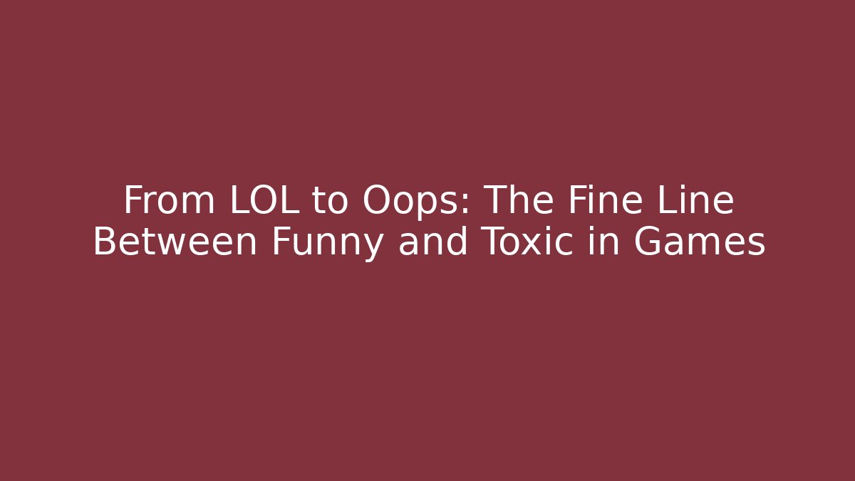 From LOL to Oops: The Fine Line Between Funny and Toxic in Games - Andrea Zevedo