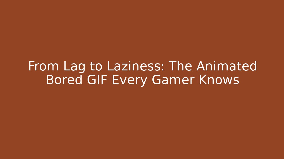 From Lag to Laziness: The Animated Bored GIF Every Gamer Knows