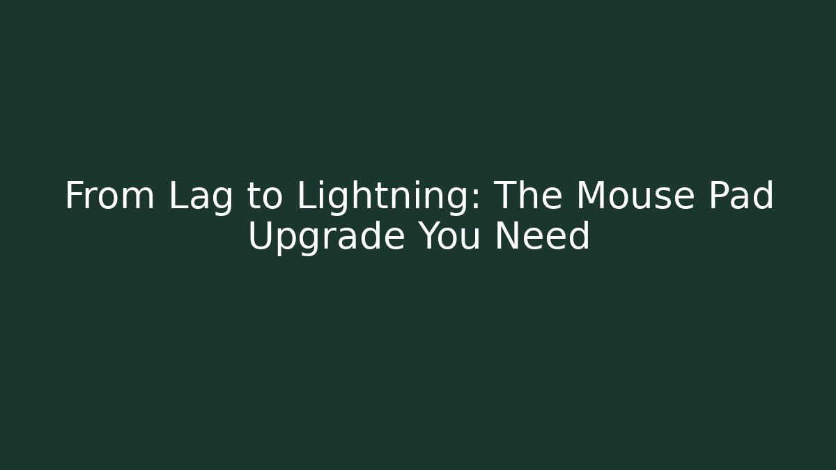 From Lag to Lightning: The Mouse Pad Upgrade You Need