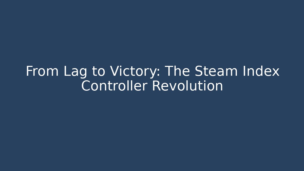 From Lag to Victory: The Steam Index Controller Revolution