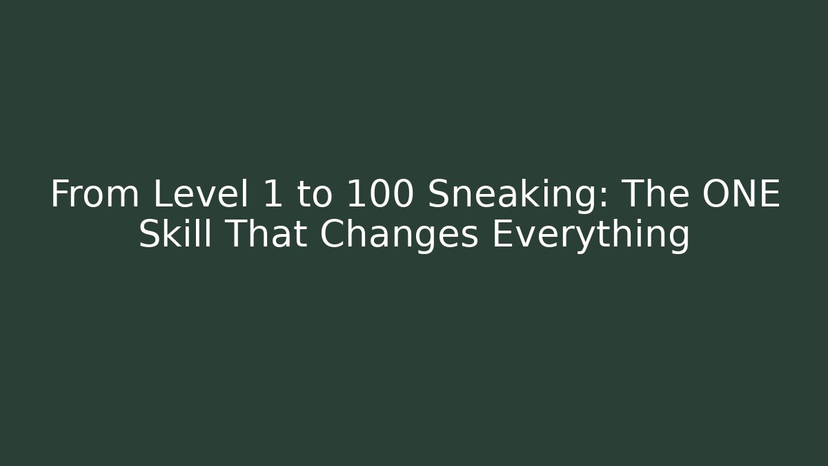 From Level 1 to 100 Sneaking: The ONE Skill That Changes Everything - Andrea Zevedo