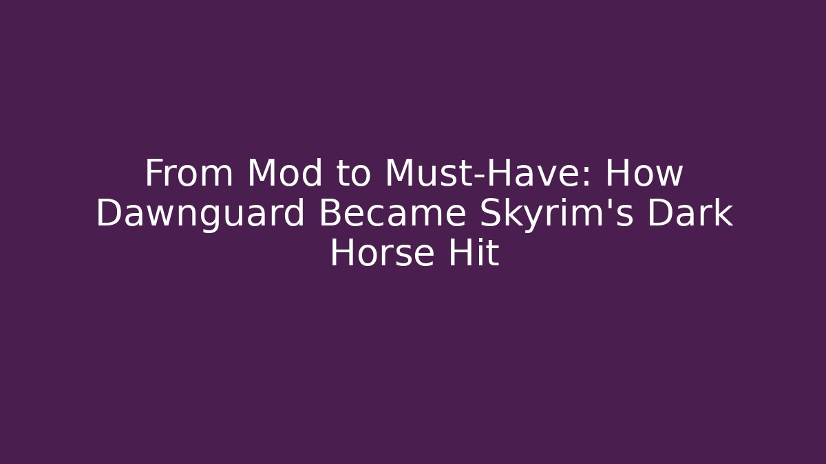 From Mod to Must-Have: How Dawnguard Became Skyrim's Dark Horse Hit