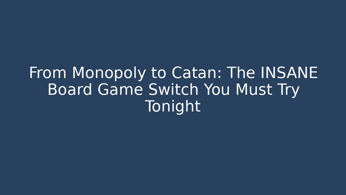 From Monopoly to Catan: The INSANE Board Game Switch You Must Try Tonight