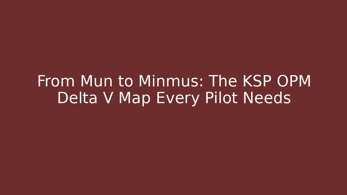 From Mun to Minmus: The KSP OPM Delta V Map Every Pilot Needs - Andrea Zevedo