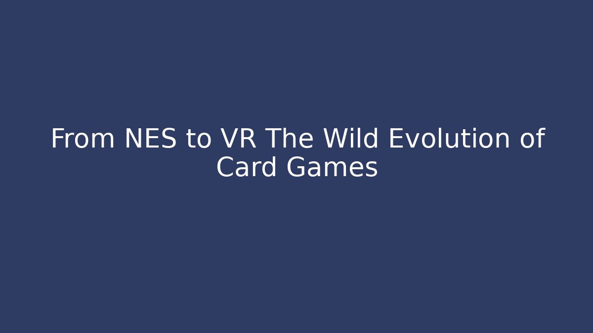 From NES to VR The Wild Evolution of Card Games